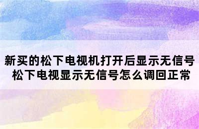 新买的松下电视机打开后显示无信号 松下电视显示无信号怎么调回正常